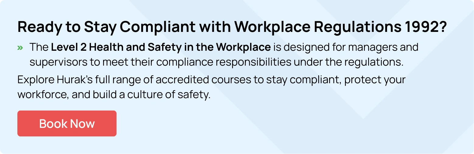 Stay compliant with Workplace Regulations 1992 through Hurak’s Level 3 Health and Safety in the Workplace course, designed for managers and supervisors.