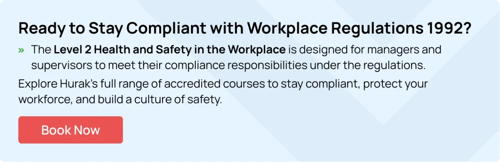 Stay compliant with Workplace Regulations 1992 through Hurak’s Level 3 Health and Safety in the Workplace course, designed for managers and supervisors.